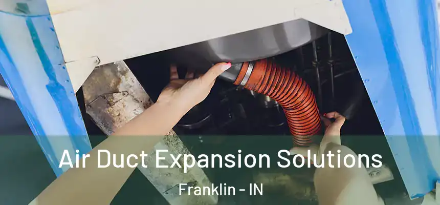 Air Duct Expansion Solutions Franklin - IN