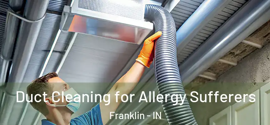 Duct Cleaning for Allergy Sufferers Franklin - IN