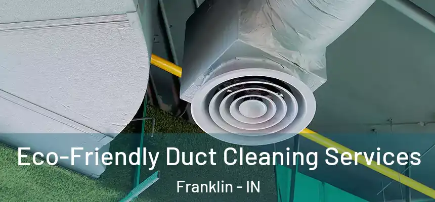 Eco-Friendly Duct Cleaning Services Franklin - IN