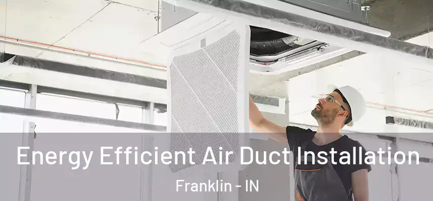 Energy Efficient Air Duct Installation Franklin - IN