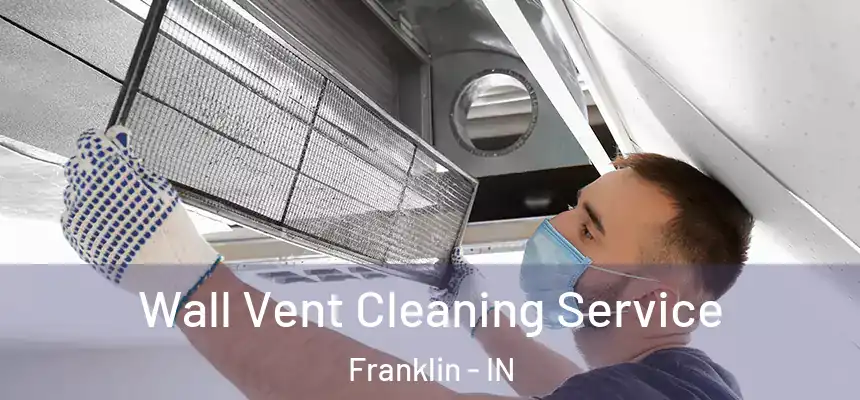 Wall Vent Cleaning Service Franklin - IN
